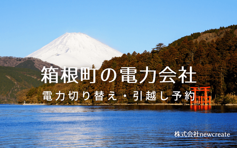 【箱根町の電力会社情報】引越し予約・電力会社切り替え